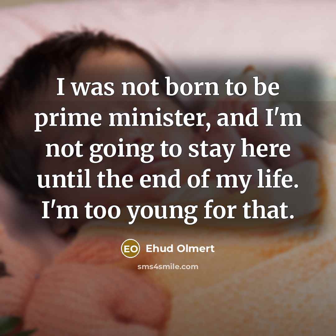 “I was not born to be prime minister, and I'm…” quote by Ehud Olmert