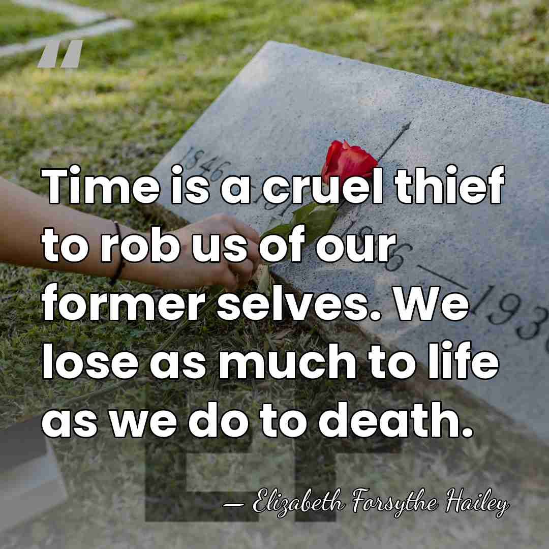 Time is a cruel thief to rob us of our former selves.&hellip; - Elizabeth Forsythe Hailey
