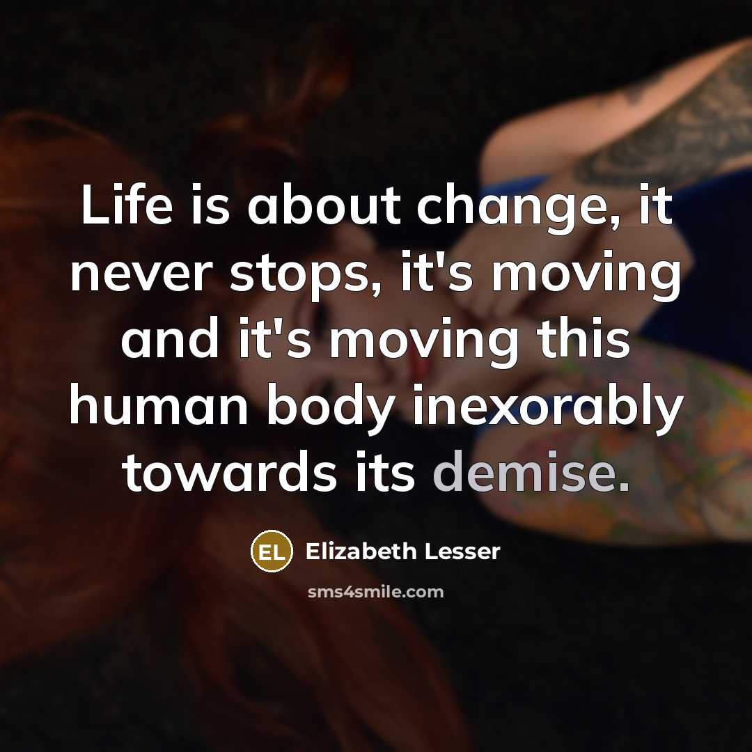 “Life is about change, it never stops, it's moving and…” quote by Elizabeth Lesser