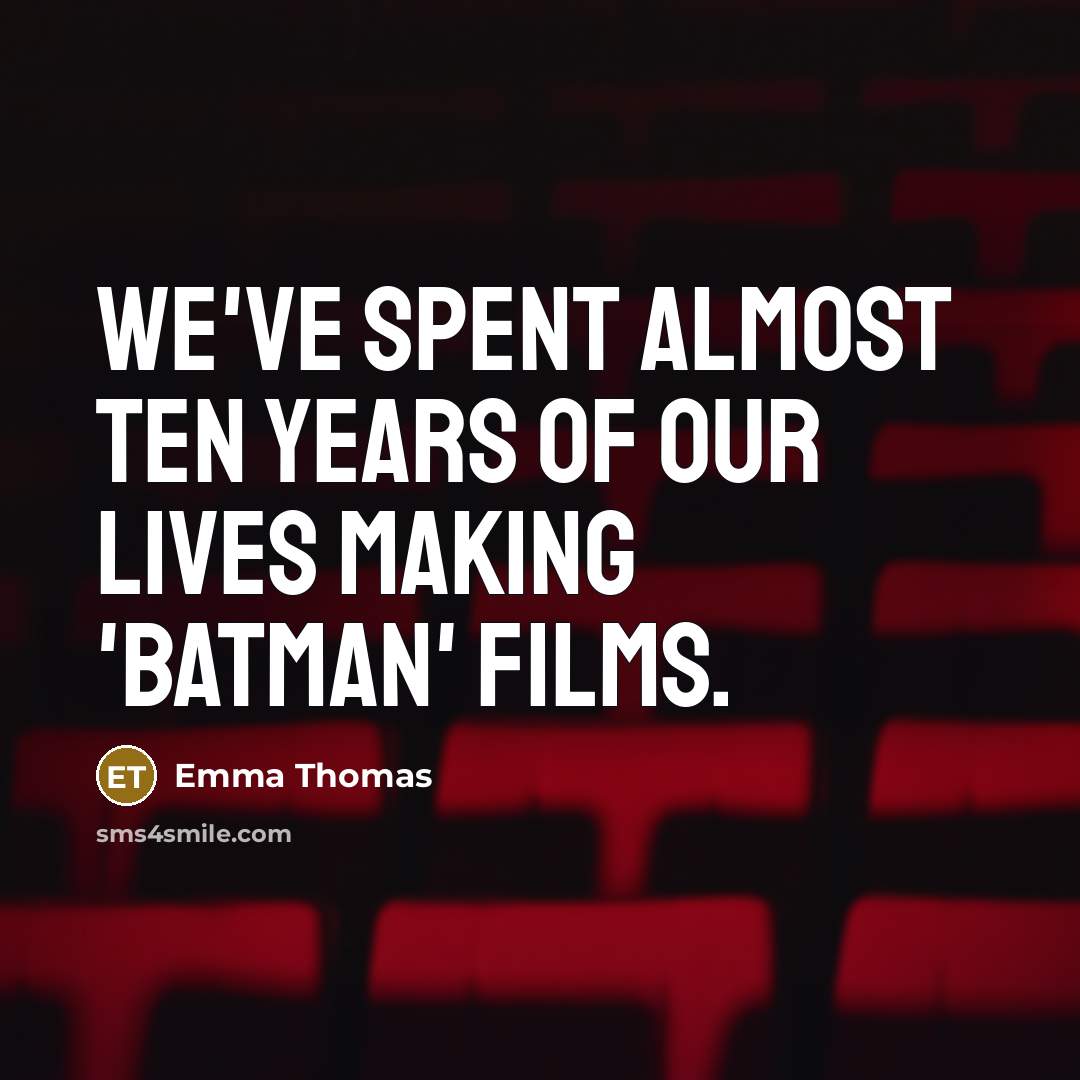 “We've spent almost ten years of our lives making 'Batman'…” quote by Emma Thomas