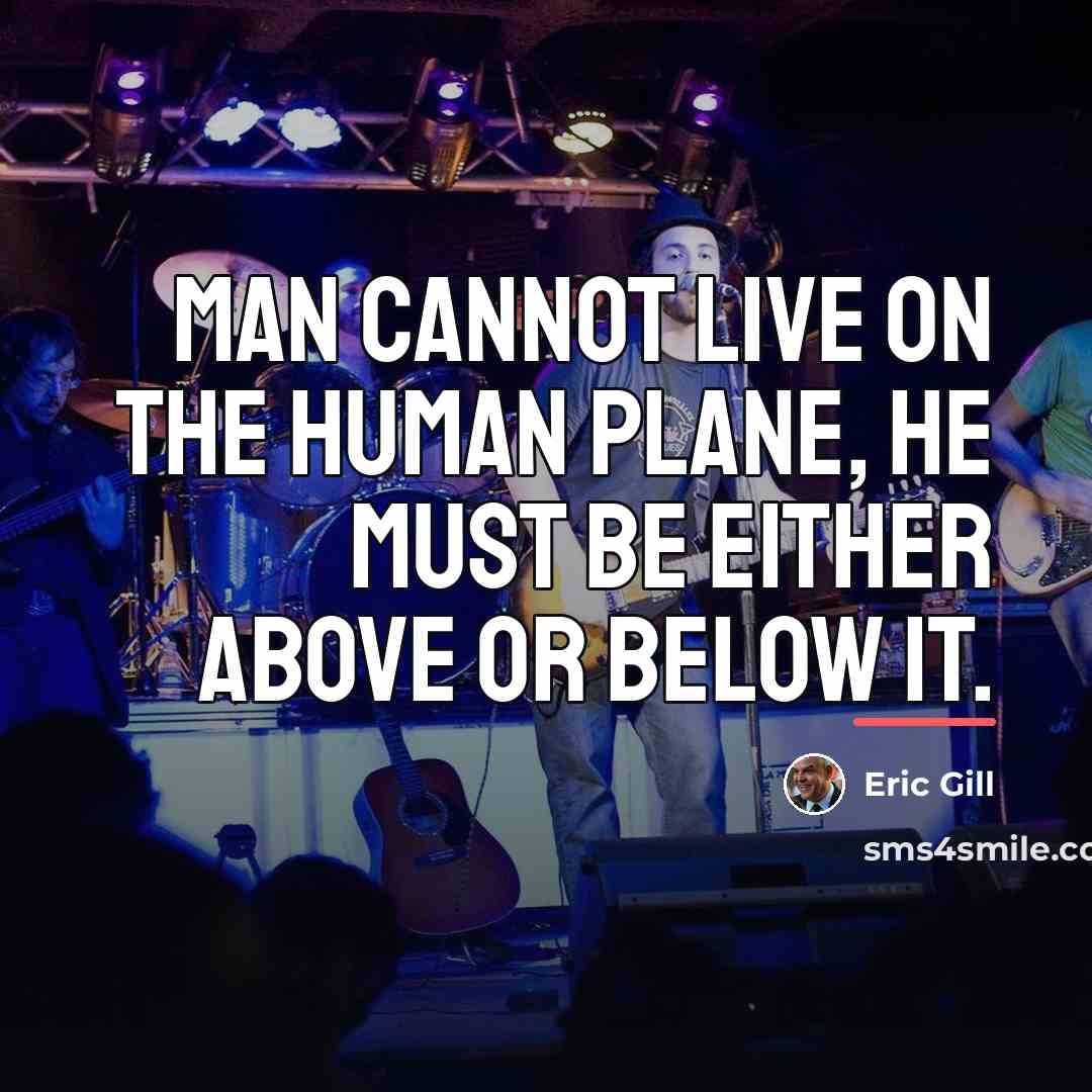 “Man cannot live on the human plane, he must be…” quote by Eric Gill