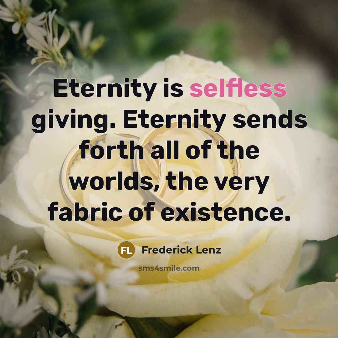 “Eternity is selfless giving. Eternity sends forth all of the…” quote by Frederick Lenz