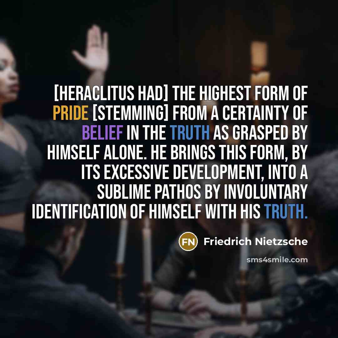 “[Heraclitus had] the highest form of pride [stemming] from a…” quote by Friedrich Nietzsche