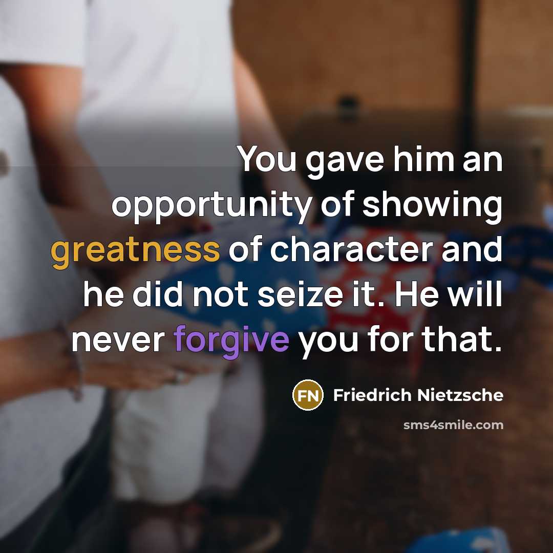 “You gave him an opportunity of showing greatness of character…” quote by Friedrich Nietzsche