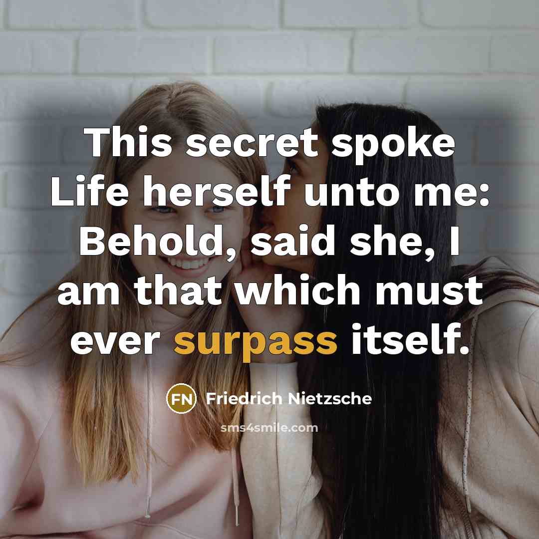 “This secret spoke Life herself unto me: Behold, said she,…” quote by Friedrich Nietzsche