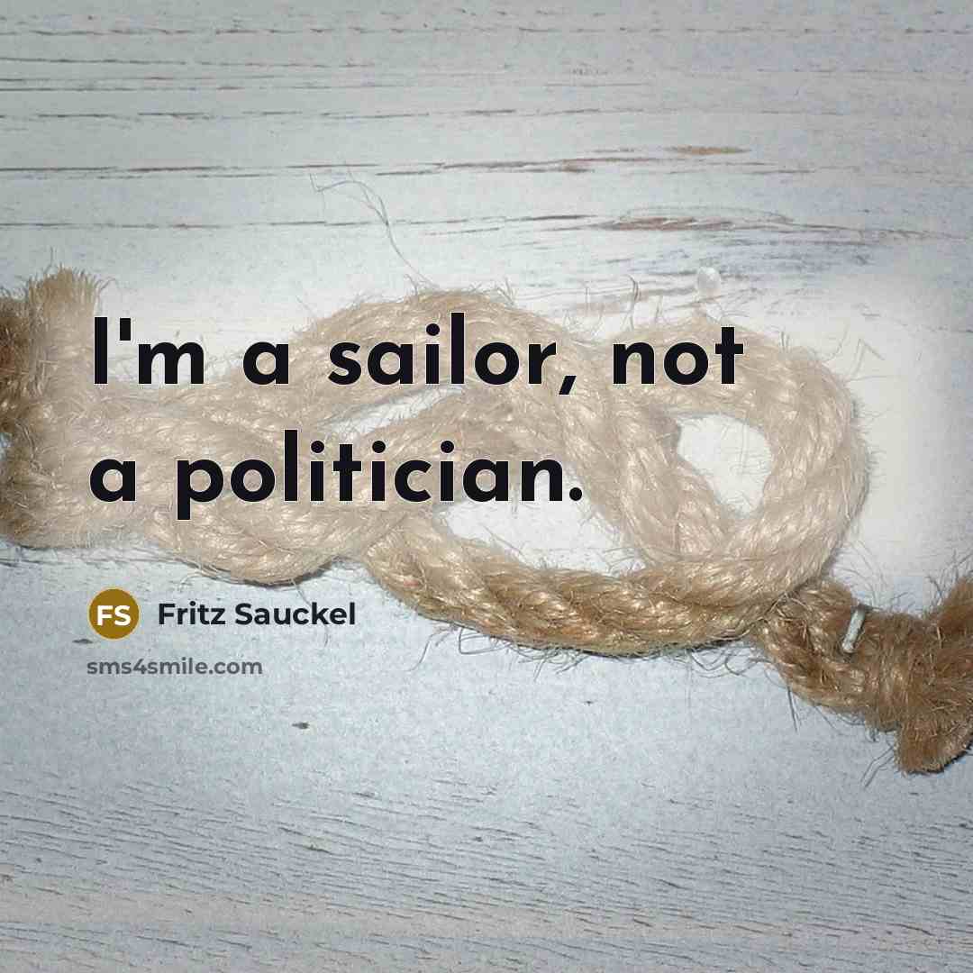 “I'm a sailor, not a politician.…” quote by Fritz Sauckel