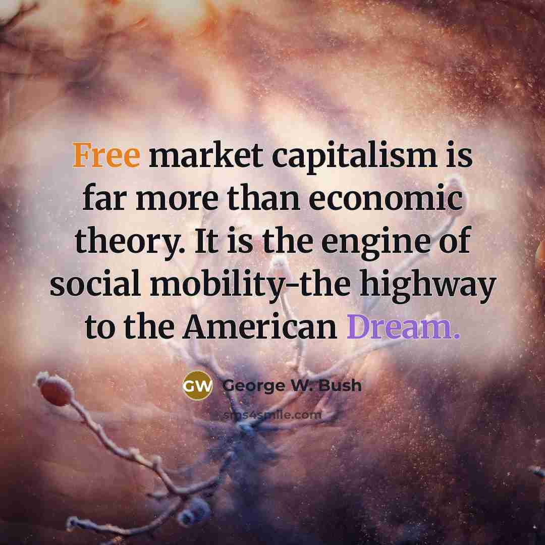 “Free market capitalism is far more than economic theory. It…” quote by George W. Bush