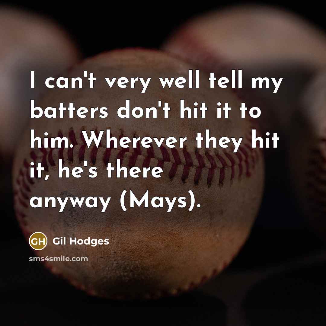 “I can't very well tell my batters don't hit it…” quote by Gil Hodges