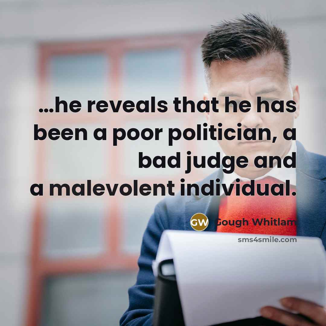 “....he reveals that he has been a poor politician, a…” quote by Gough Whitlam