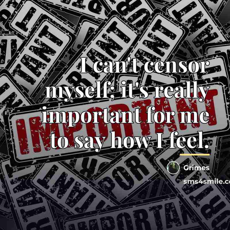 “I can't censor myself; it's really important for me to…” quote by Grimes