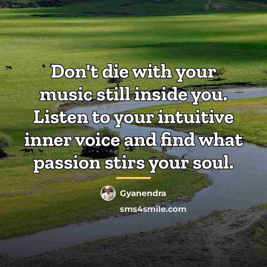 “Don't die with your music still inside you. Listen to…” quote by Gyanendra