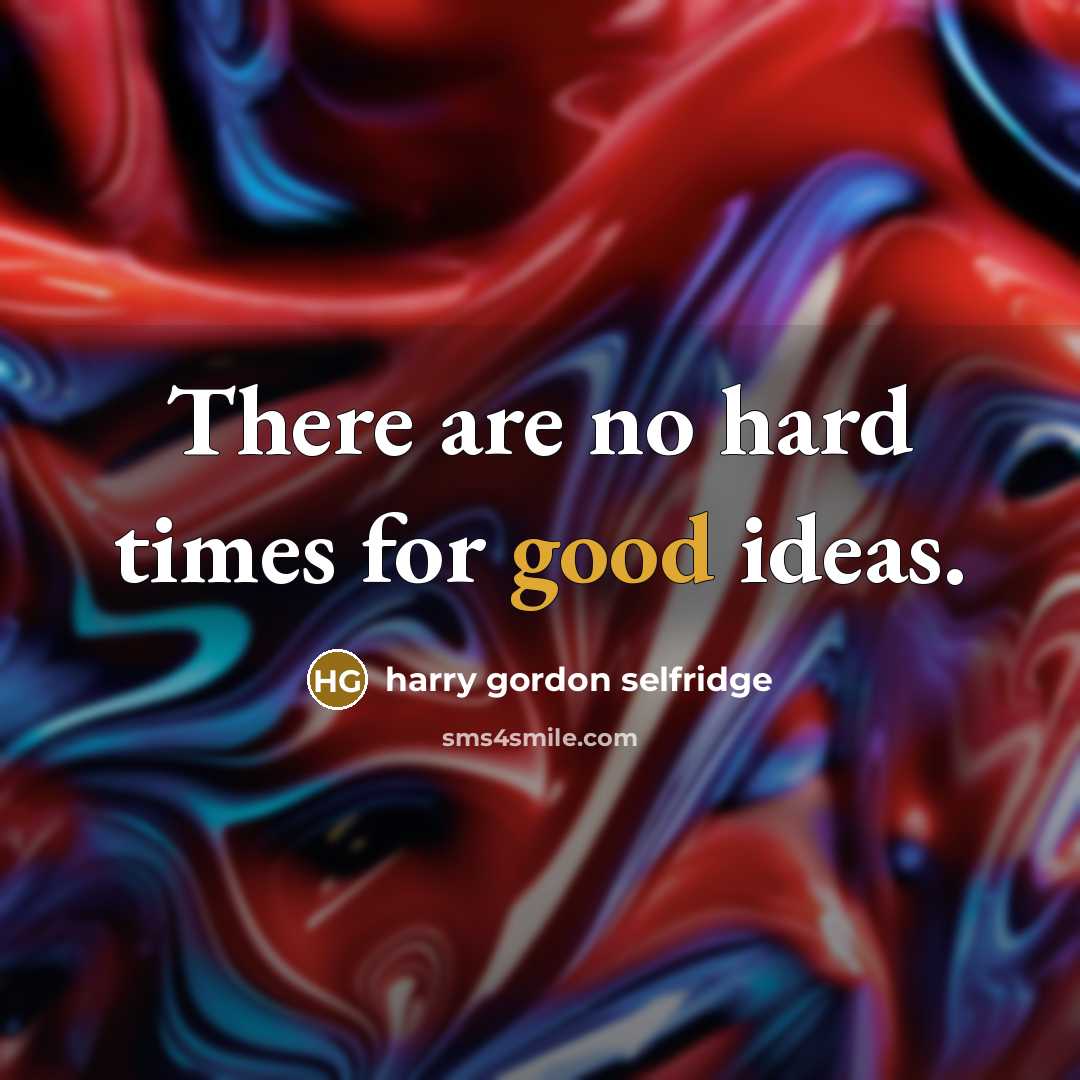 “There are no hard times for good ideas.…” quote by Harry Gordon Selfridge