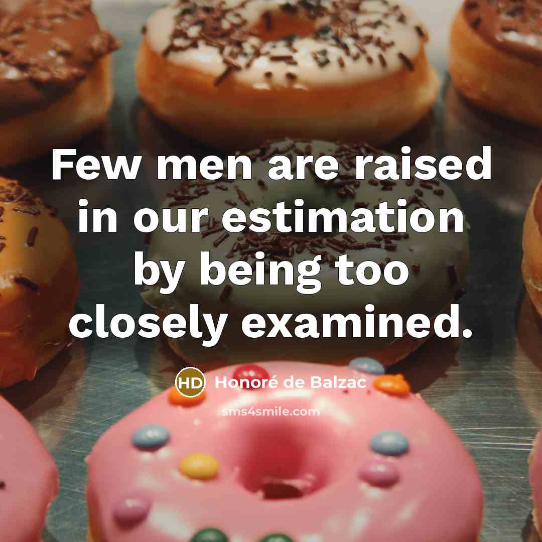 “Few men are raised in our estimation by being too…” quote by Honore de Balzac