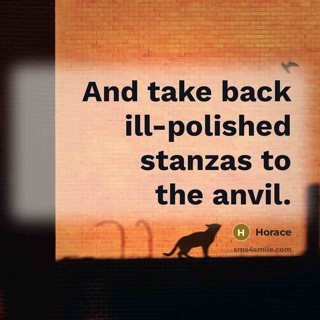 “And take back ill-polished stanzas to the anvil.…” quote by Horace