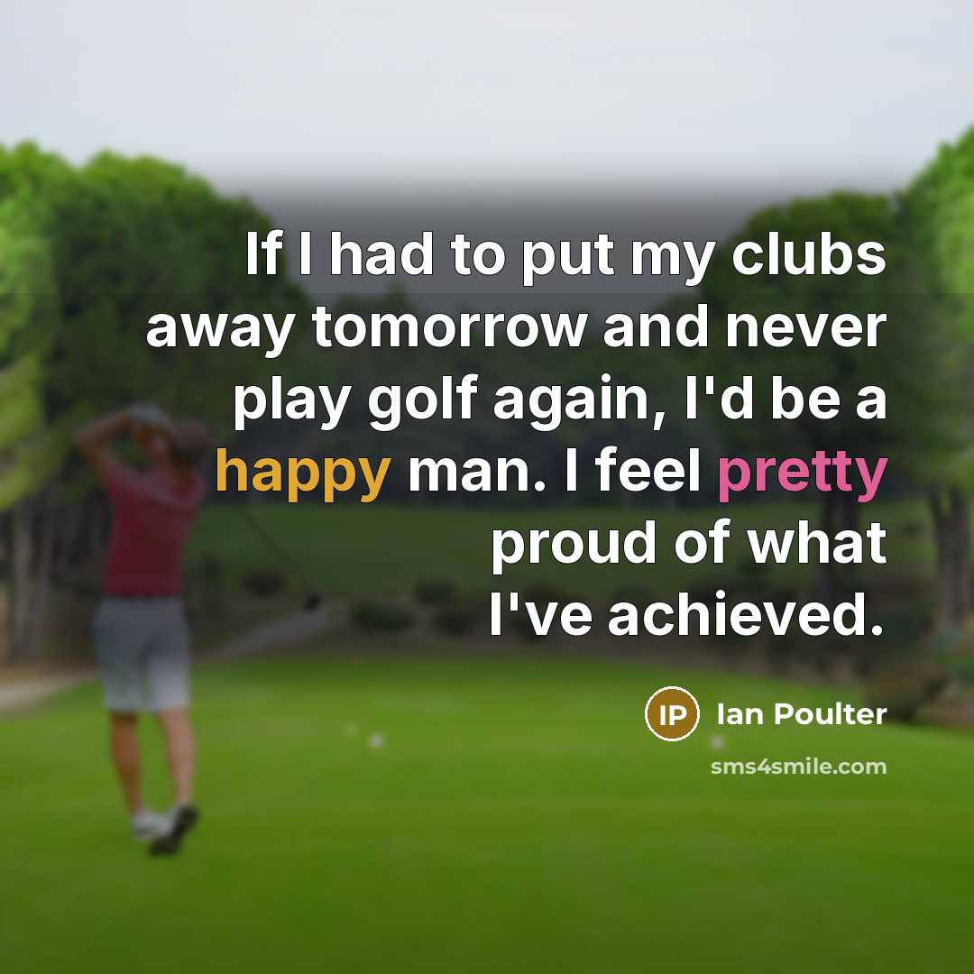 “If I had to put my clubs away tomorrow and…” quote by Ian Poulter