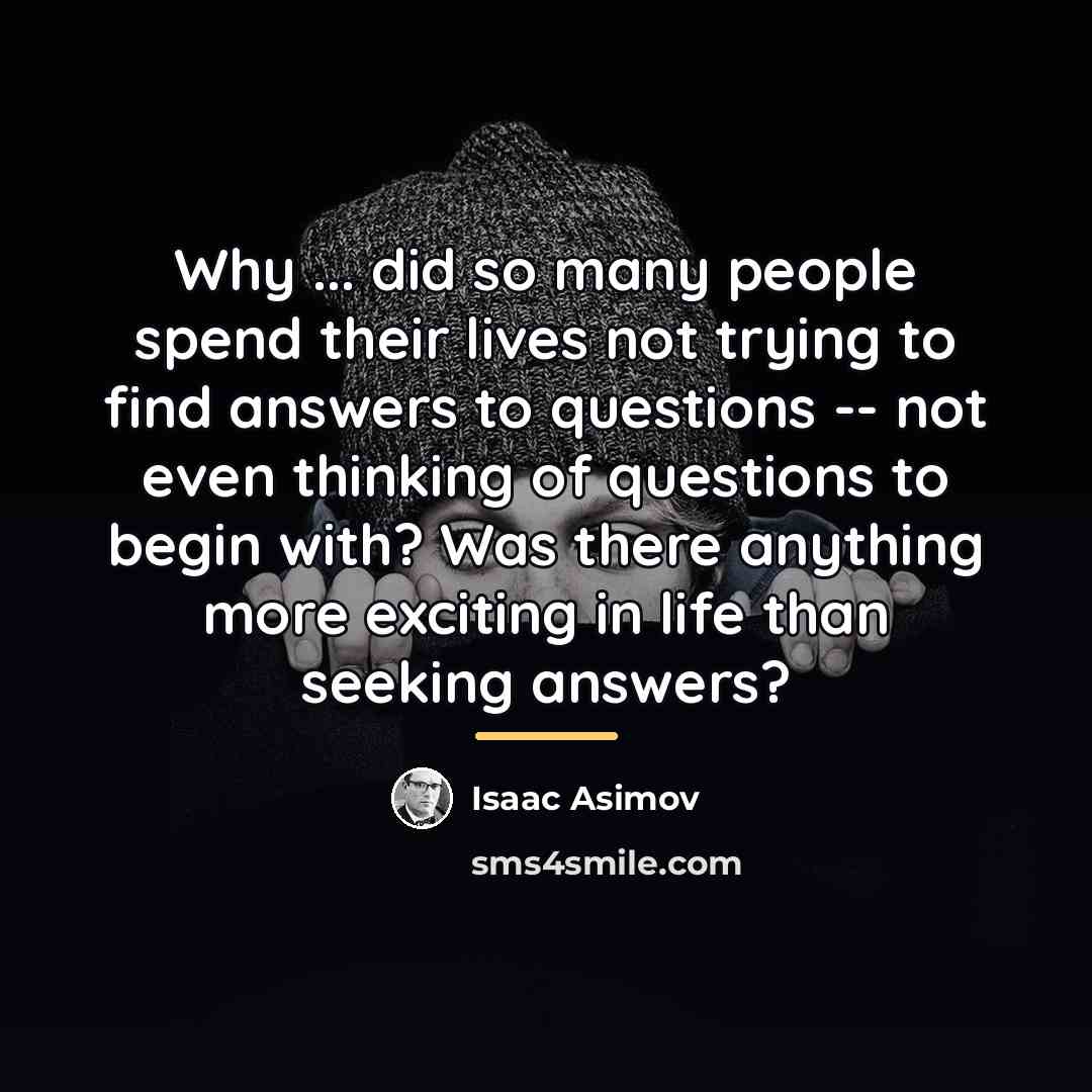 “Why ... did so many people spend their lives not…” quote by Isaac Asimov
