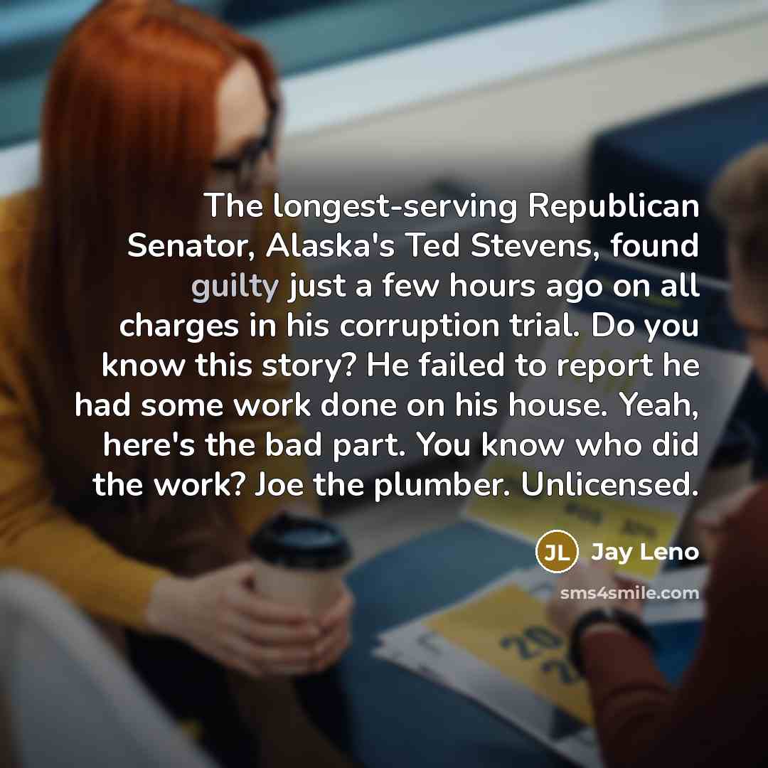 “The longest-serving Republican Senator, Alaska's Ted Stevens, found guilty just…” quote by Jay Leno