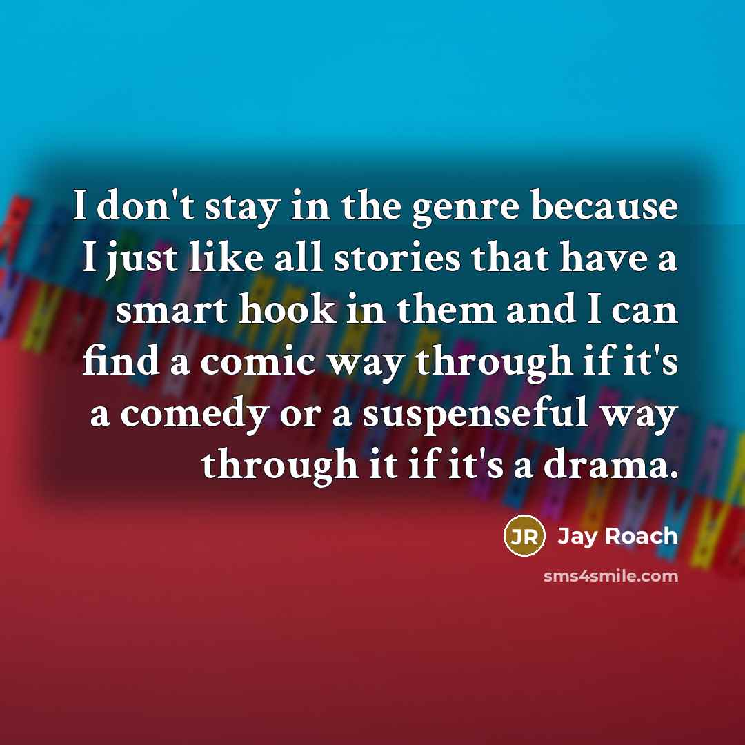 “I don't stay in the genre because I just like…” quote by Jay Roach