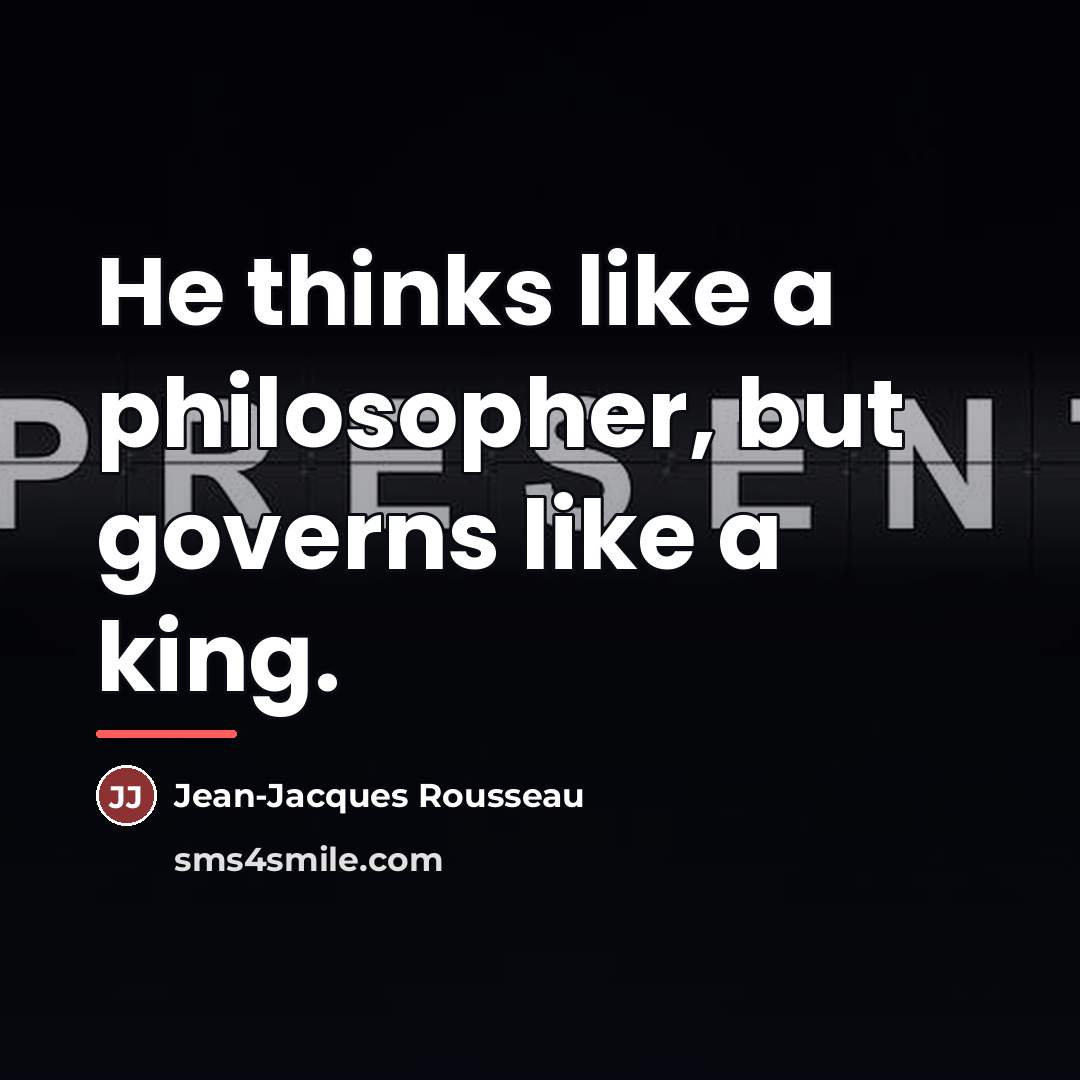 “He thinks like a philosopher, but governs like a king.…” quote by Jean-Jacques Rousseau