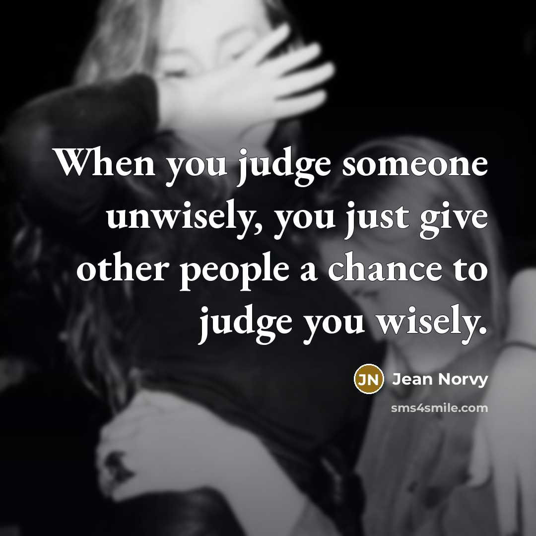 “When you judge someone unwisely, you just give other people…” quote by Jean Norvy