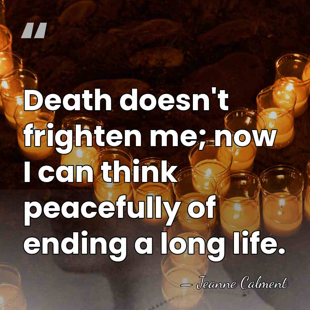 Death doesn't frighten me; now I can think peacefully of ending a&hellip; - Jeanne Calment