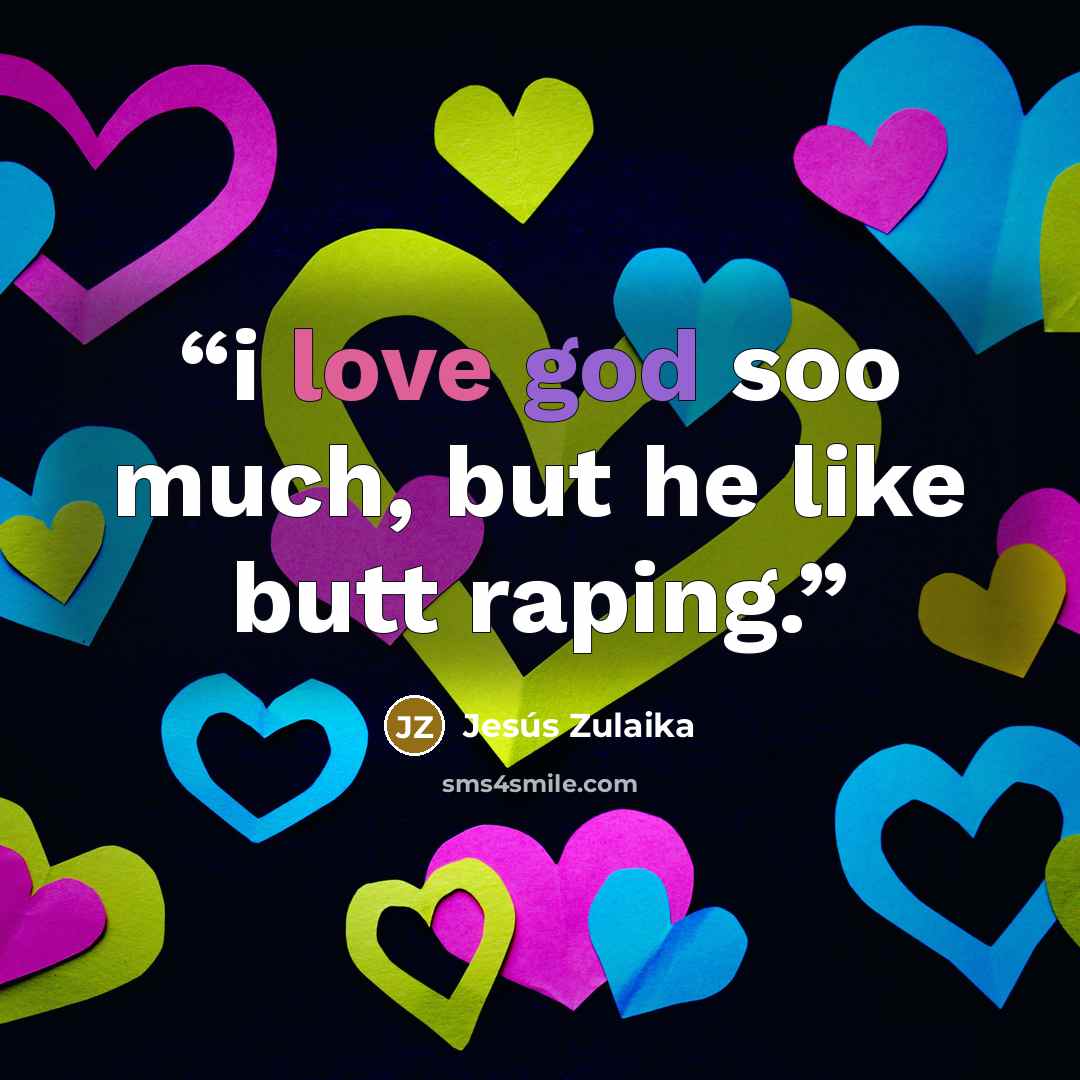 “i love god soo much, but he like butt raping.” quote by Jesús Zulaika