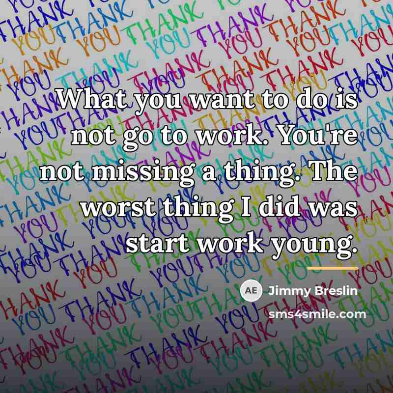 “What you want to do is not go to work.…” quote by Jimmy Breslin