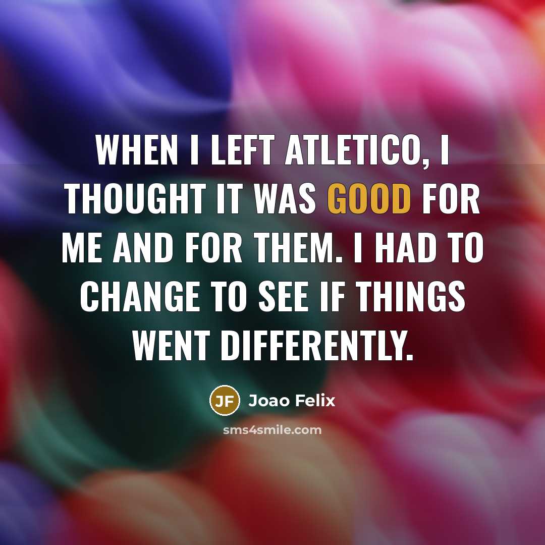 “When I left Atletico, I thought it was good for…” quote by Joao Felix