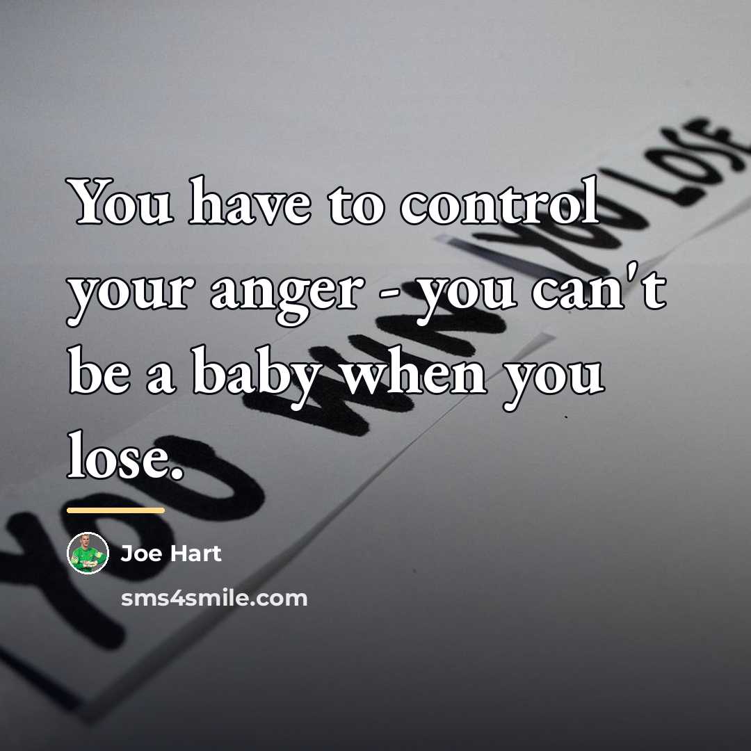 “You have to control your anger - you can't be…” quote by Joe Hart