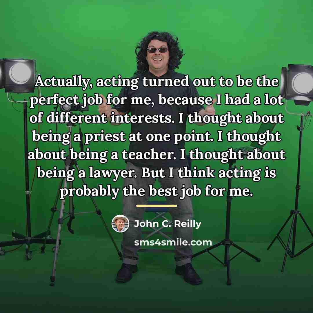“Actually, acting turned out to be the perfect job for…” quote by John C. Reilly