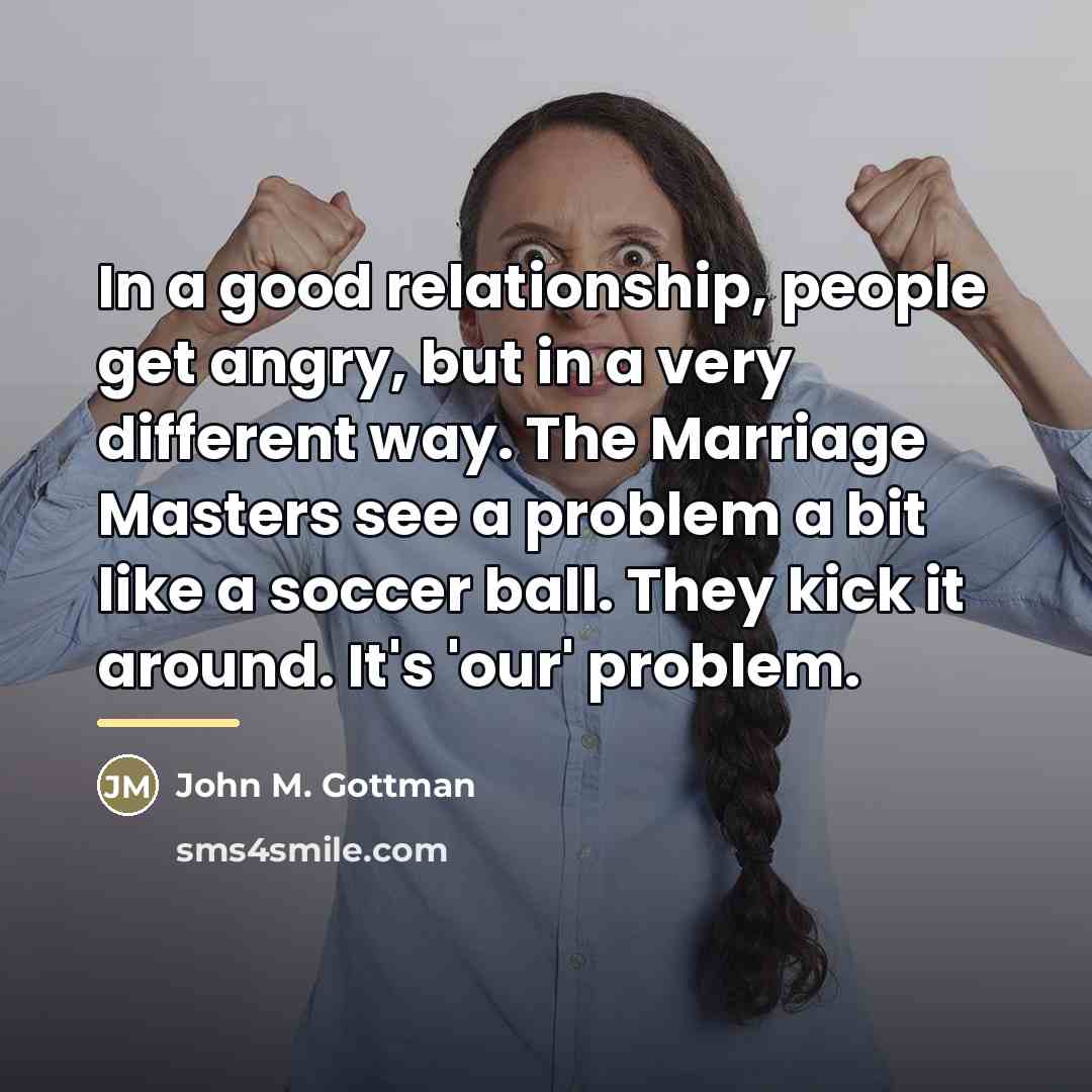 “In a good relationship, people get angry, but in a…” quote by John M. Gottman