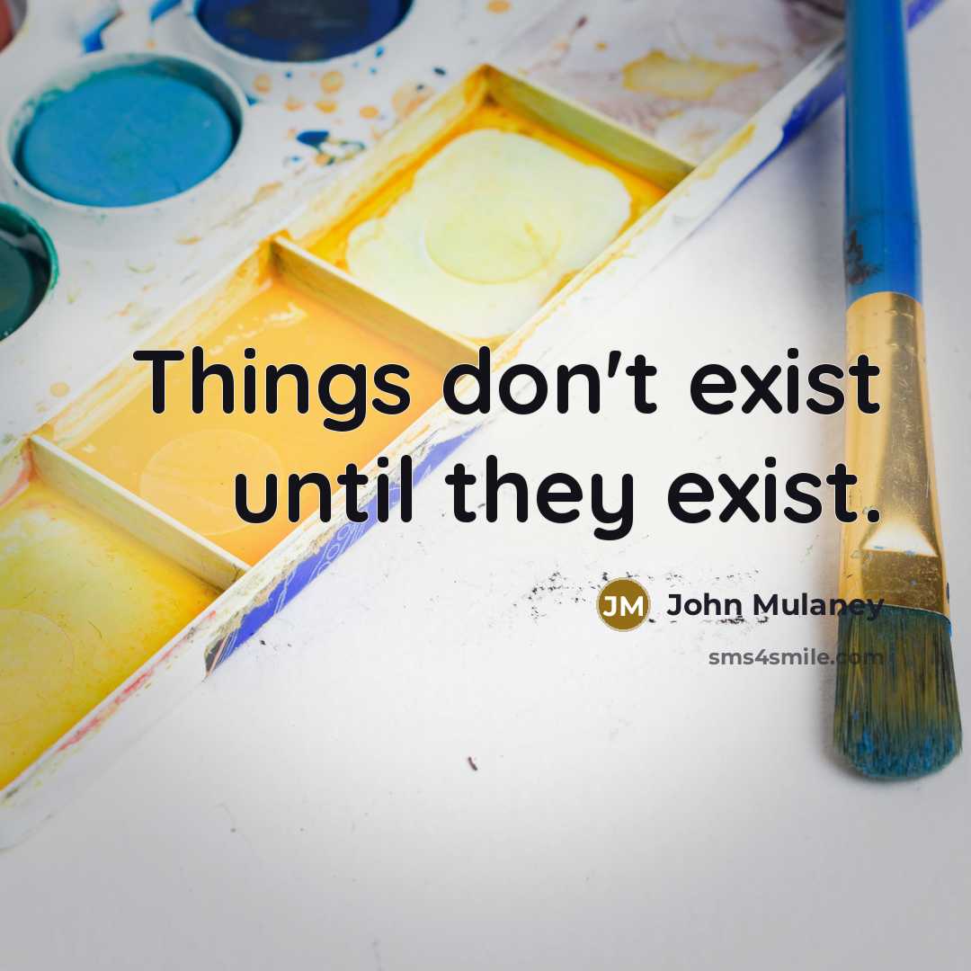 “Things don't exist until they exist.” quote by John Mulaney