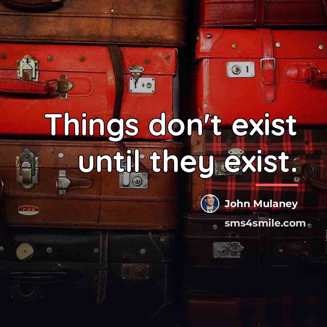 “Things don't exist until they exist.…” quote by John Mulaney
