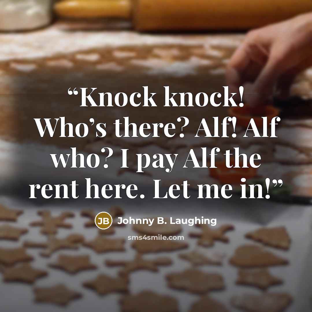 “Knock knock! Who’s there? Alf! Alf who? I pay Alf the rent here. Let me in!” quote by Johnny B. Laughing