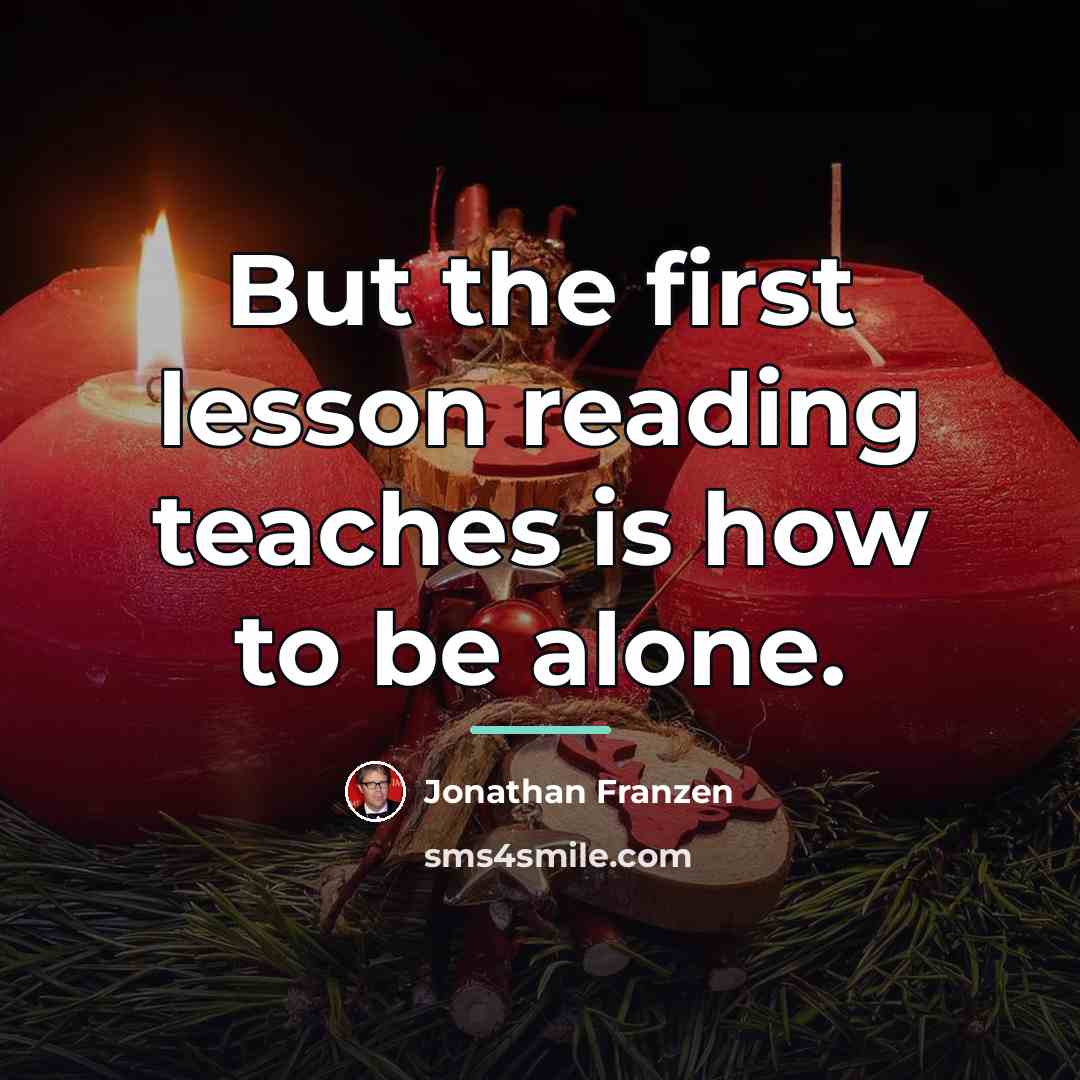 “But the first lesson reading teaches is how to be…” quote by Jonathan Franzen
