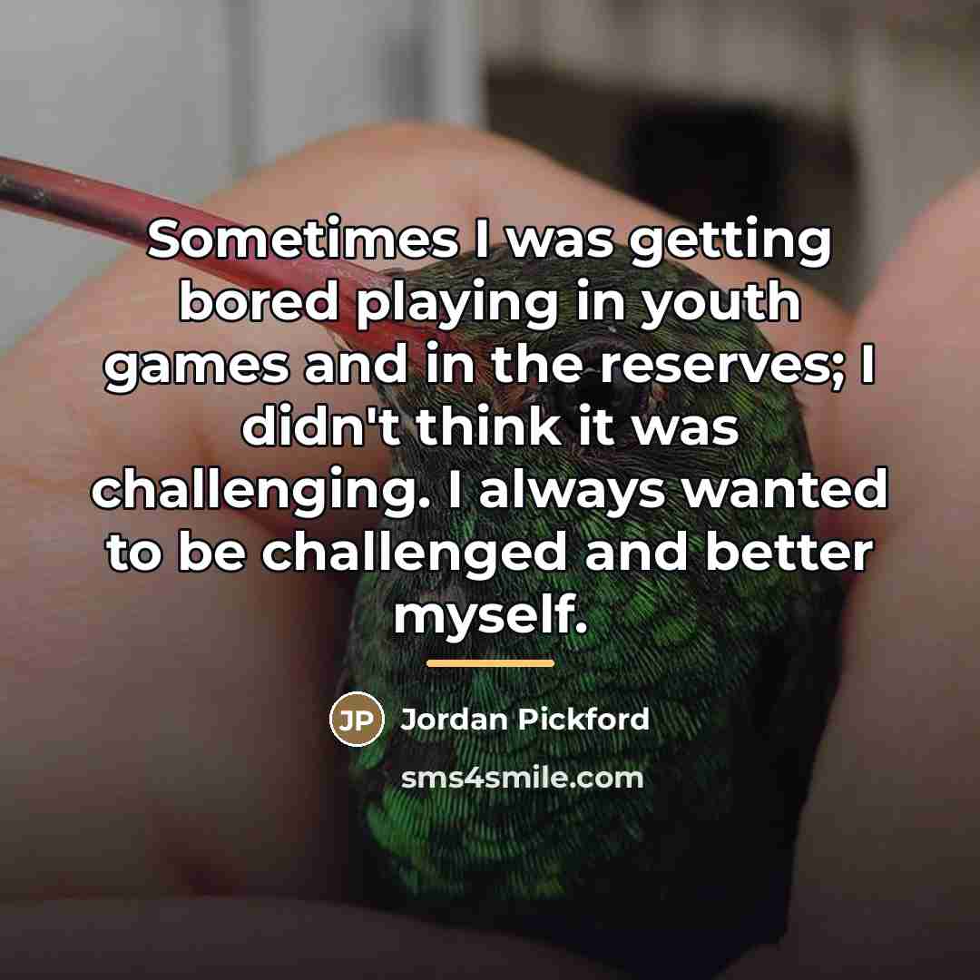 “Sometimes I was getting bored playing in youth games and…” quote by Jordan Pickford