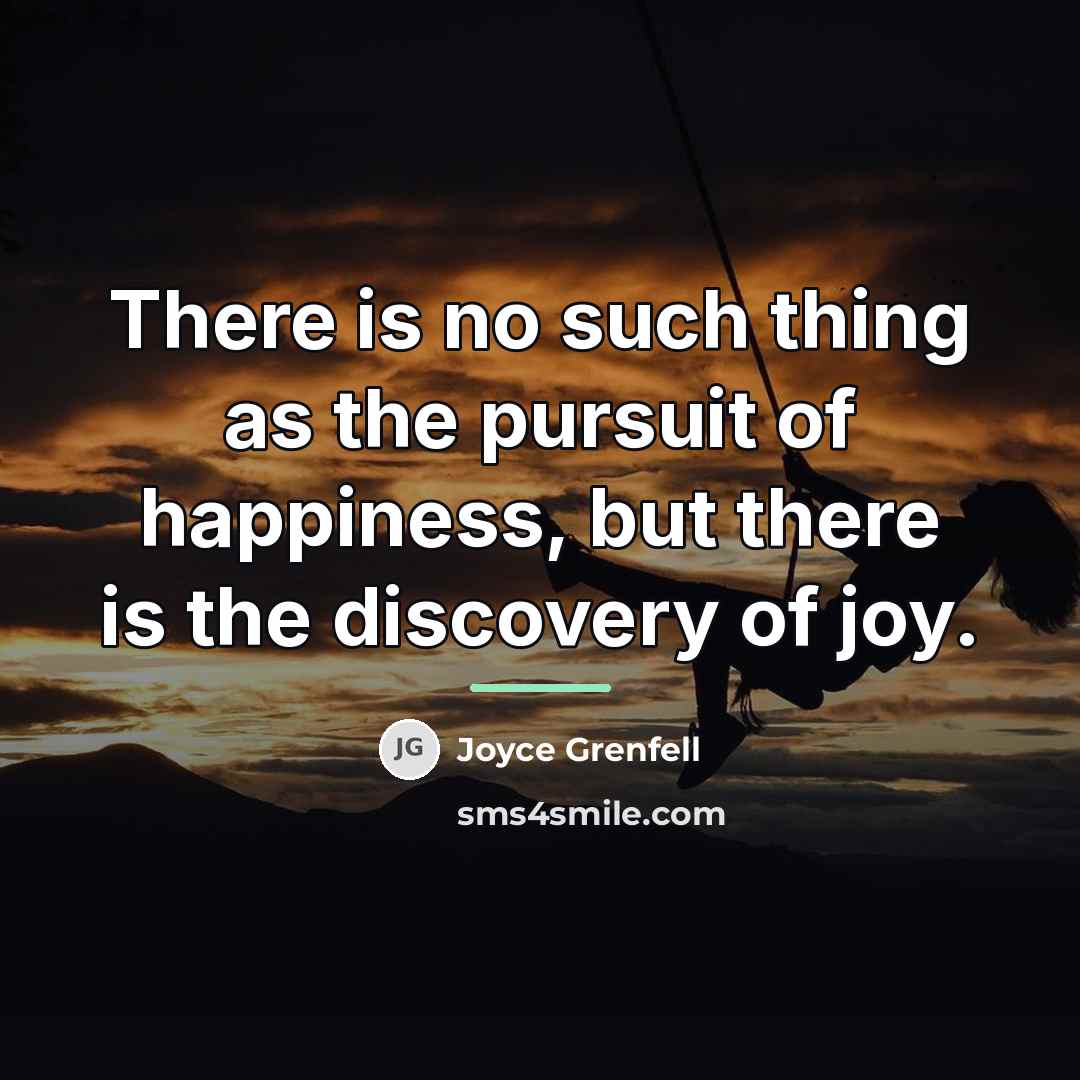 “There is no such thing as the pursuit of happiness,…” quote by Joyce Grenfell