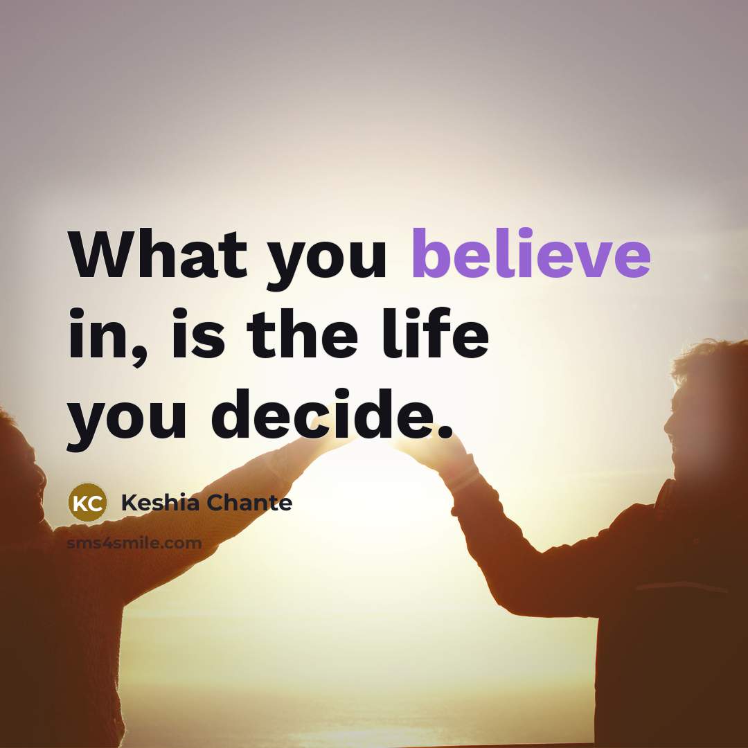“What you believe in, is the life you decide.…” quote by Keshia Chante