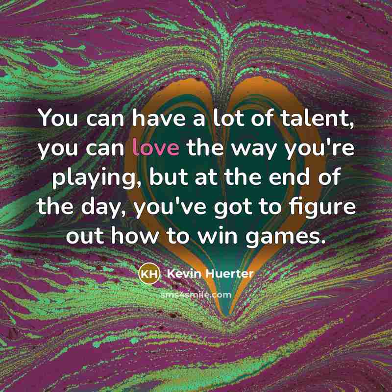 “You can have a lot of talent, you can love…” quote by Kevin Huerter