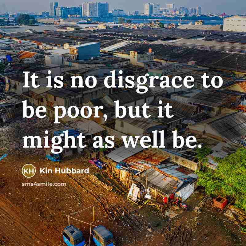 “It is no disgrace to be poor, but it might…” quote by Kin Hubbard
