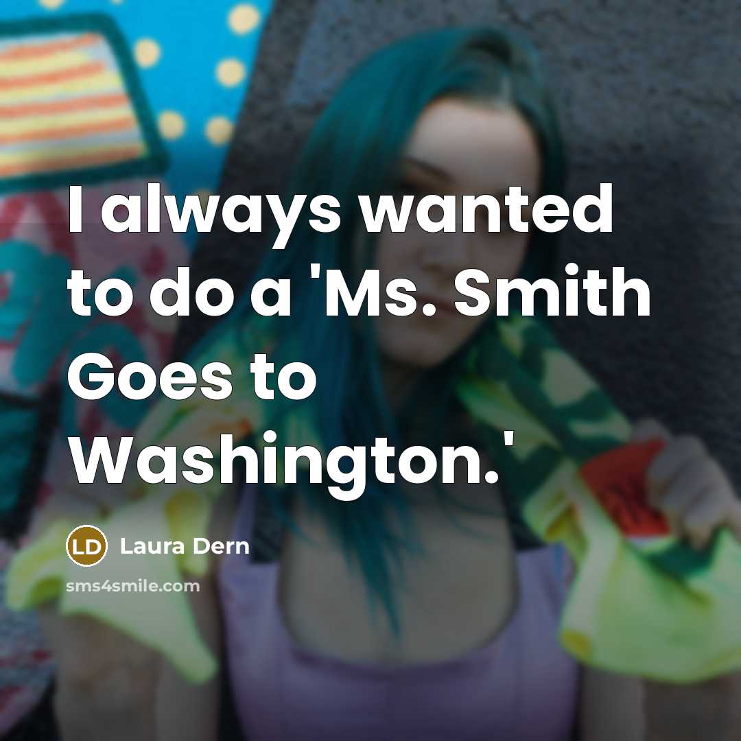 “I always wanted to do a 'Ms. Smith Goes to…” quote by Laura Dern