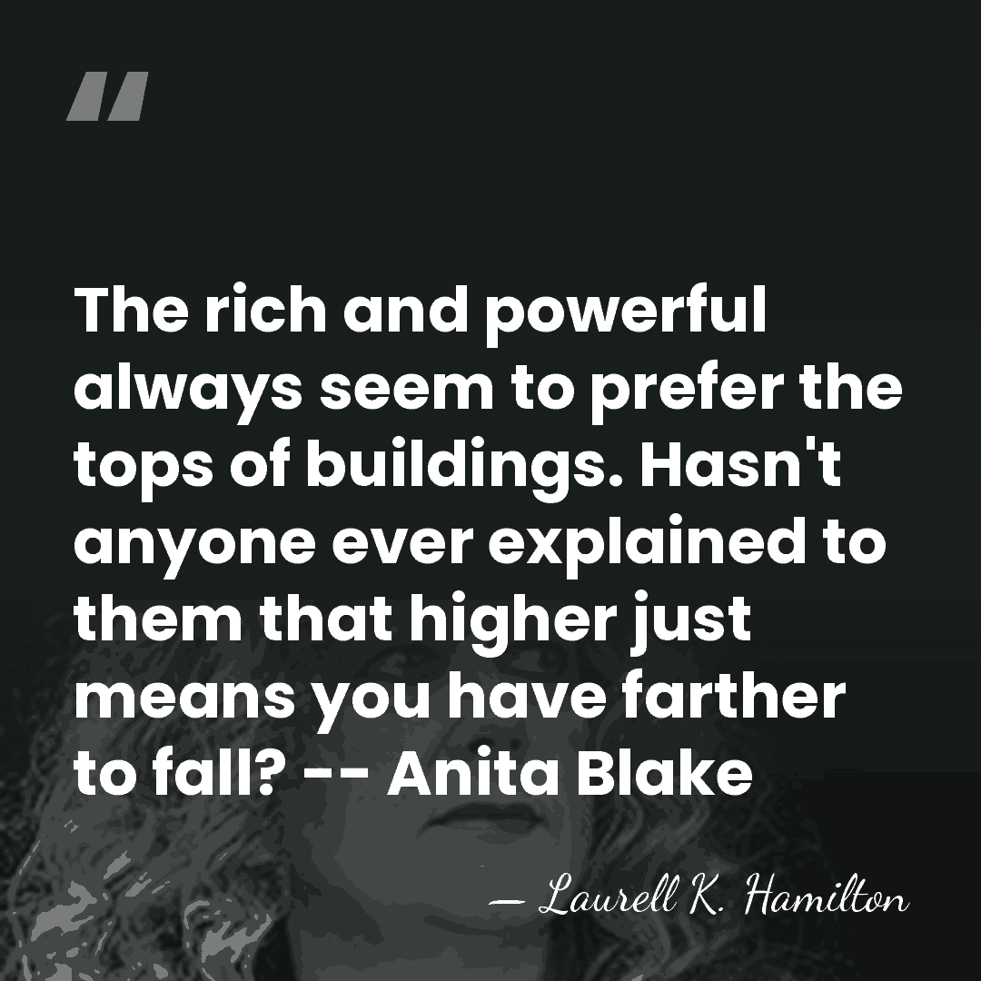 The rich and powerful always seem to prefer the tops of buildings.&hellip; - Laurell K. Hamilton