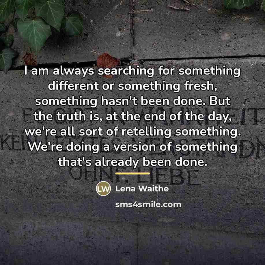 “I am always searching for something different or something fresh,…” quote by Lena Waithe