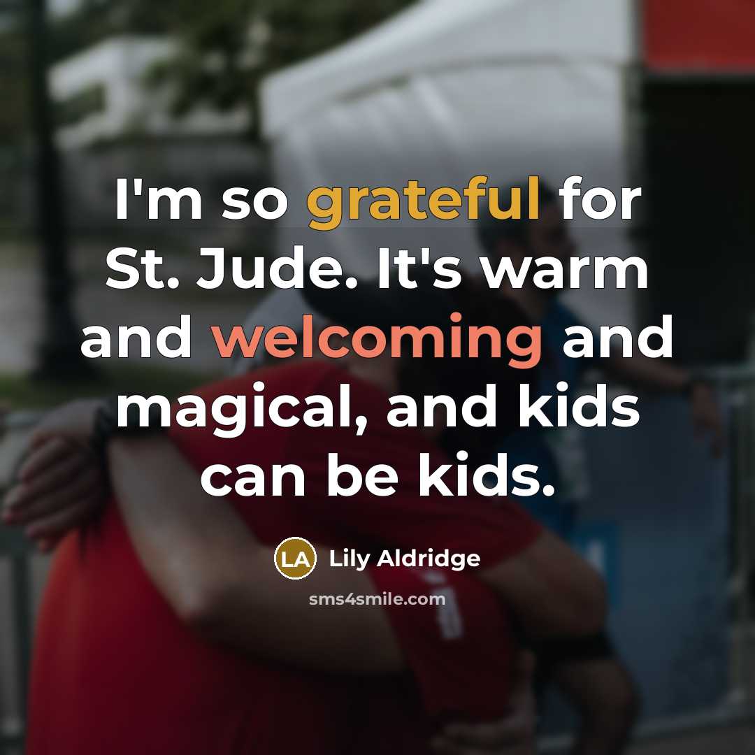 “I'm so grateful for St. Jude. It's warm and welcoming…” quote by Lily Aldridge