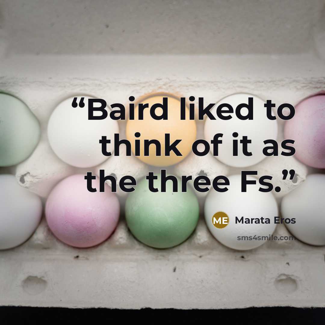 “Baird liked to think of it as the three Fs.” quote by Marata Eros