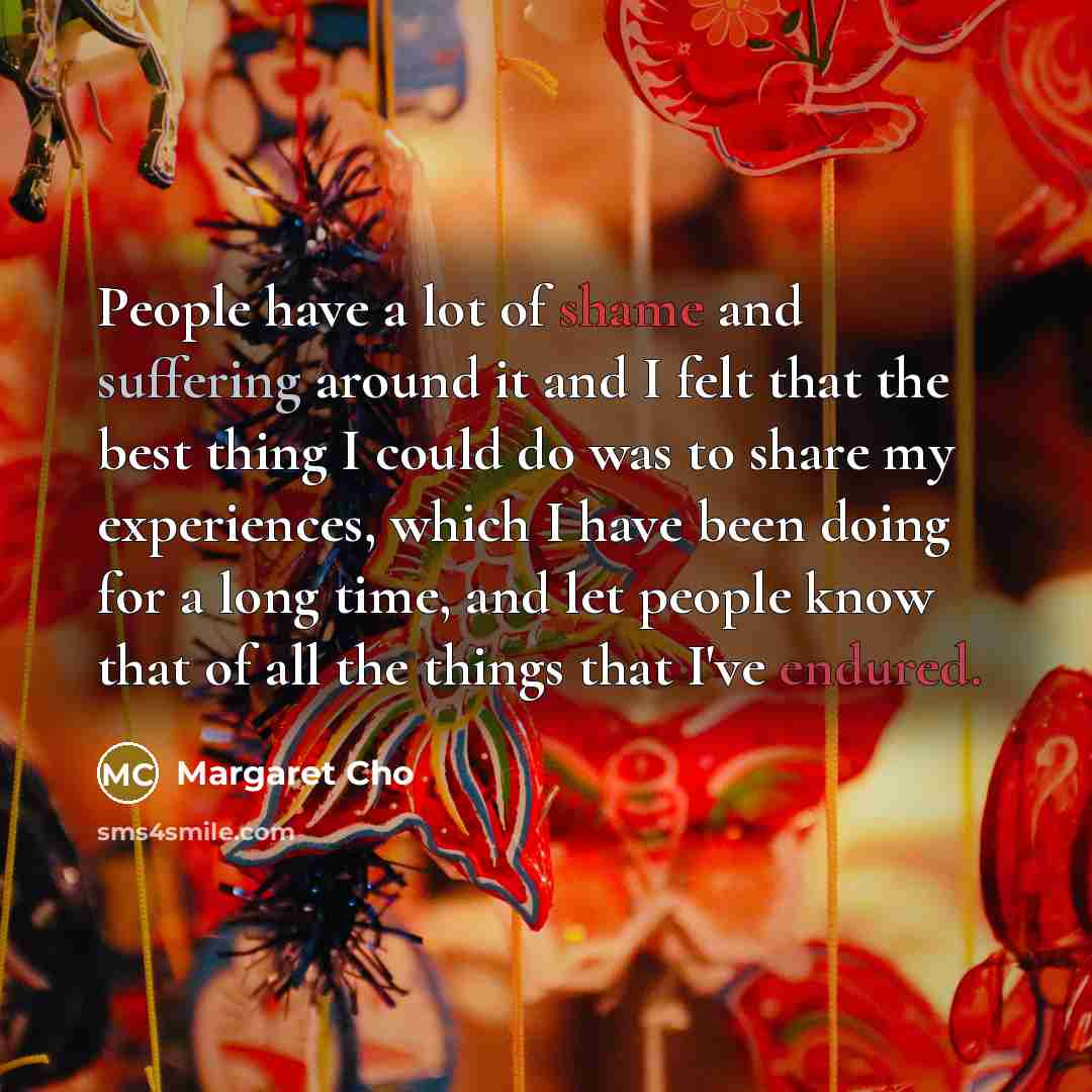 “People have a lot of shame and suffering around it…” quote by Margaret Cho