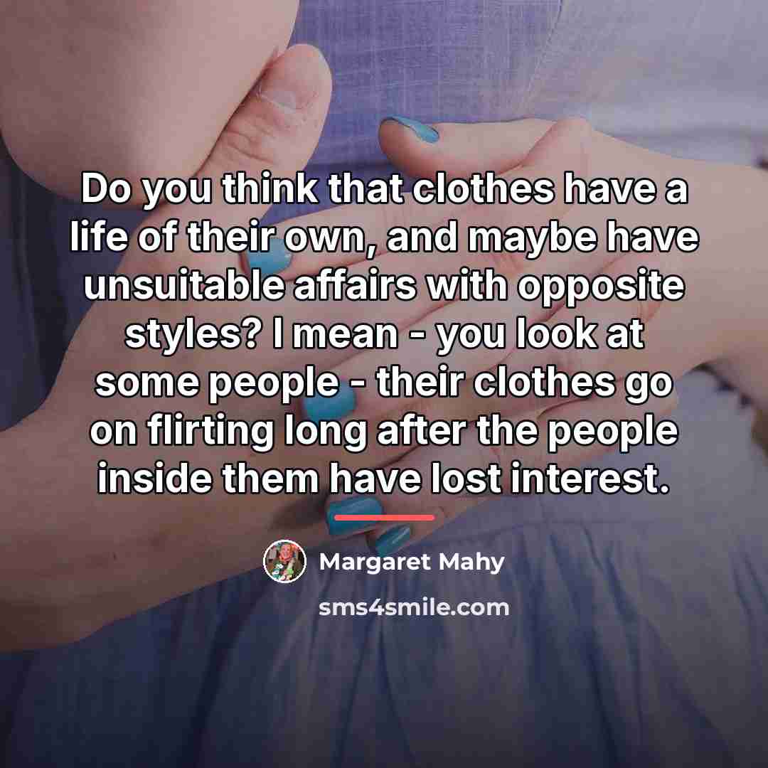 “Do you think that clothes have a life of their…” quote by Margaret Mahy