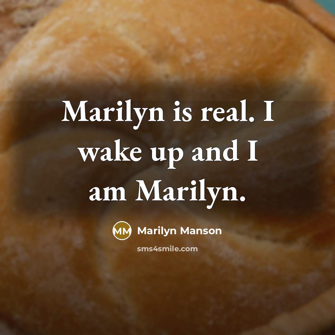 “Marilyn is real. I wake up and I am Marilyn.…” quote by Marilyn Manson