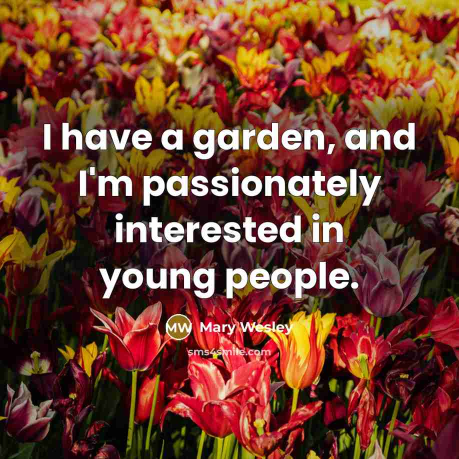 “I have a garden, and I'm passionately interested in young…” quote by Mary Wesley