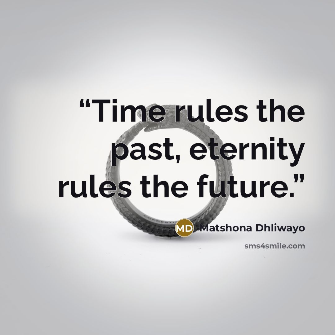 “Time rules the past, eternity rules the future.” quote by Matshona Dhliwayo